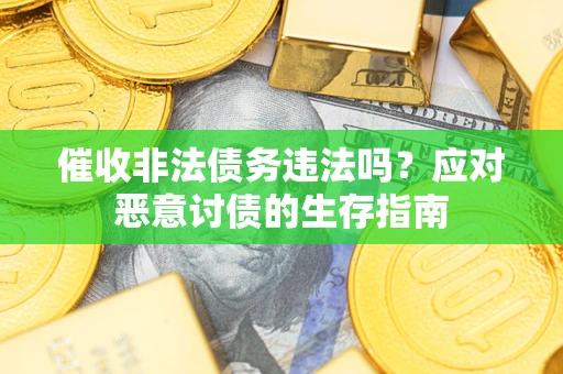济南催收非法债务违法吗？应对恶意讨债的生存指南