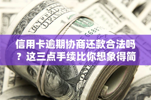 济南信用卡逾期协商还款合法吗？这三点手续比你想象得简单