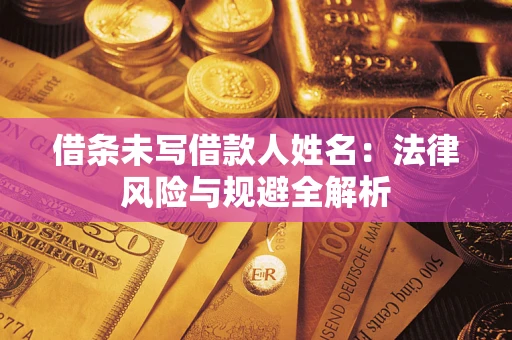 济南借条未写借款人姓名：法律风险与规避全解析