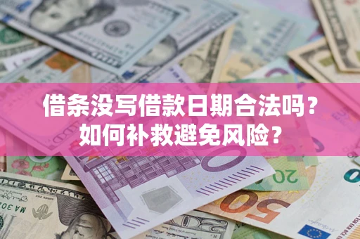 济南借条没写借款日期合法吗？如何补救避免风险？