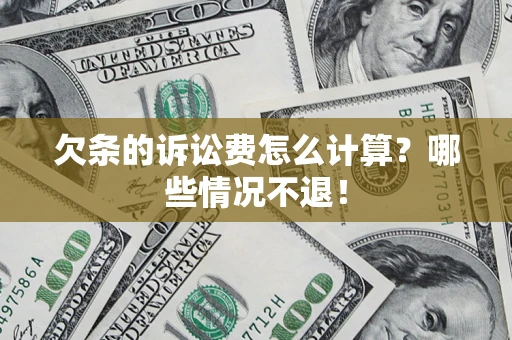 济南欠条的诉讼费怎么计算?哪些情况不退! 济南欠条的诉讼费怎么计算?哪些情况不退!