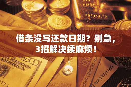 济南借条没写还款日期？别急，3招解决续麻烦！