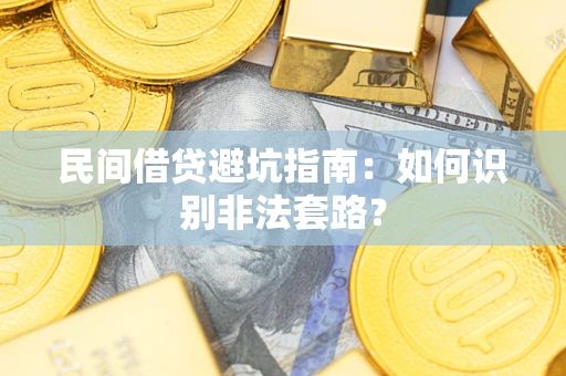 济南民间借贷避坑指南：如何识别非法套路？