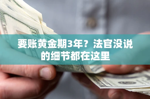 济南要账黄金期3年？法官没说的细节都在这里