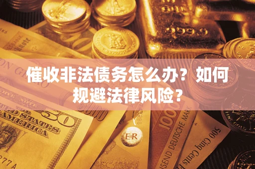 济南催收非法债务怎么办？如何规避法律风险？