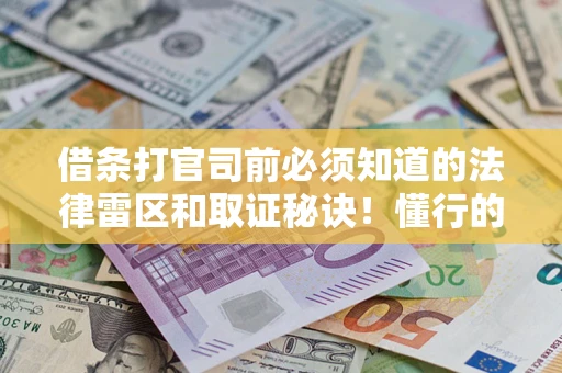 济南借条打官司前必须知道的法律雷区和取证秘诀！懂行的人已经留好这些证据