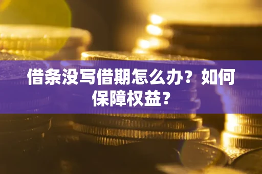 济南借条没写借期怎么办？如何保障权益？