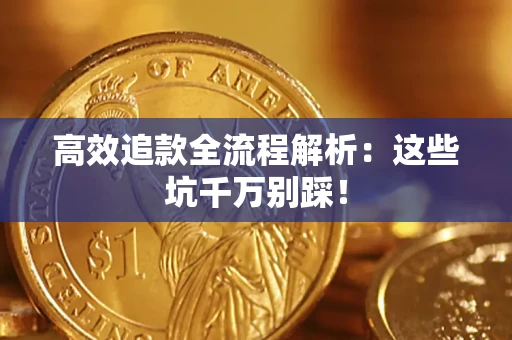 济南高效追款全流程解析：这些坑千万别踩！