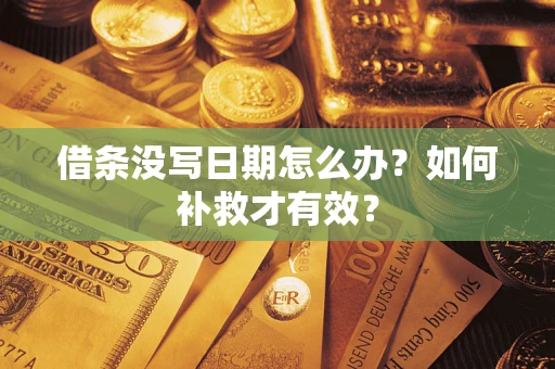 济南借条没写日期怎么办？如何补救才有效？