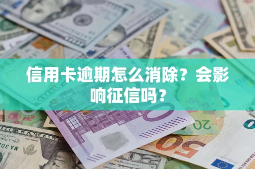 济南信用卡逾期怎么消除？会影响征信吗？