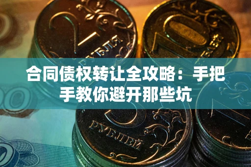 济南合同债权转让全攻略：手把手教你避开那些坑