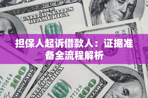 济南担保人起诉借款人：证据准备全流程解析