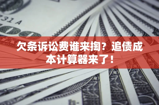 济南欠条诉讼费谁来掏？追债成本计算器来了！