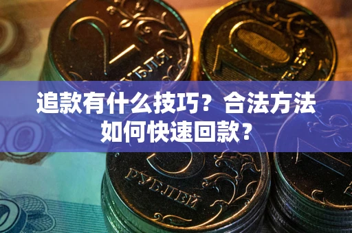 济南追款有什么技巧？合法方法如何快速回款？