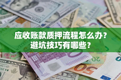 济南应收账款质押流程怎么办？避坑技巧有哪些？