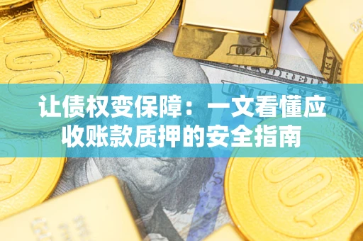 济南让债权变保障：一文看懂应收账款质押的安全指南
