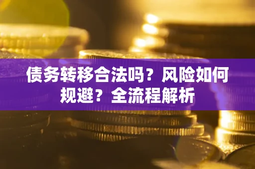 济南债务转移合法吗？风险如何规避？全流程解析