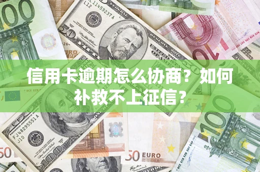 济南信用卡逾期怎么协商？如何补救不上征信？