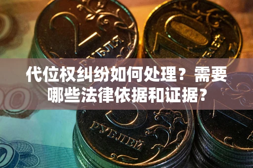 济南代位权纠纷如何处理？需要哪些法律依据和证据？