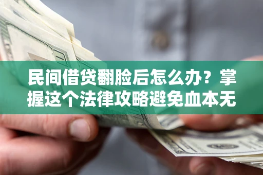 济南民间借贷翻脸后怎么办？掌握这个法律攻略避免血本无归