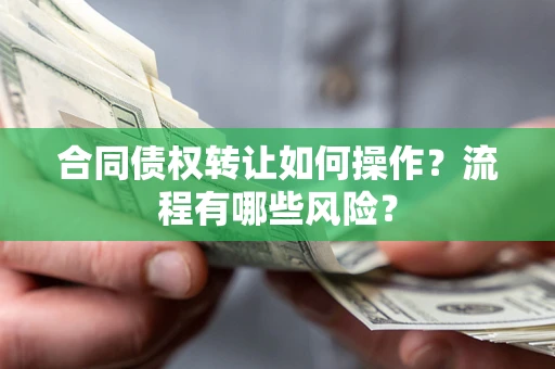 济南合同债权转让如何操作？流程有哪些风险？