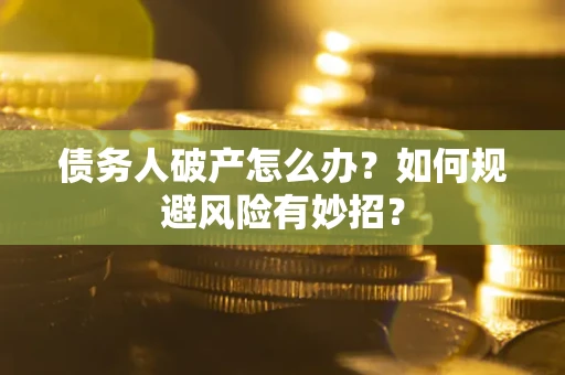 济南债务人破产怎么办？如何规避风险有妙招？