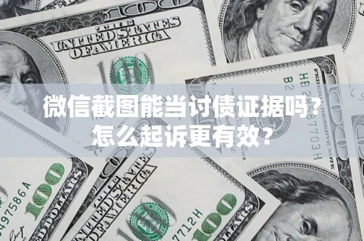 济南微信截图能当讨债证据吗？怎么起诉更有效？