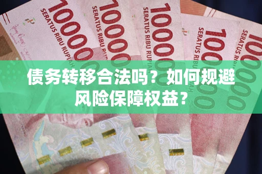 济南债务转移合法吗？如何规避风险保障权益？