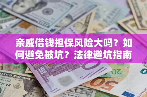 济南亲戚借钱担保风险大吗？如何避免被坑？法律避坑指南