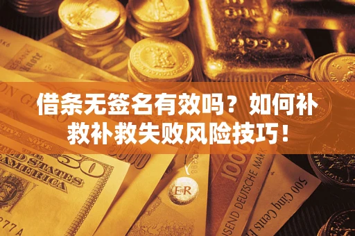济南借条无签名有效吗？如何补救补救失败风险技巧！