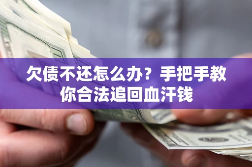 济南欠债不还怎么办?手把手教你合法追回血汗钱 济南欠债不还怎么办?手把手教你合法追回血汗钱
