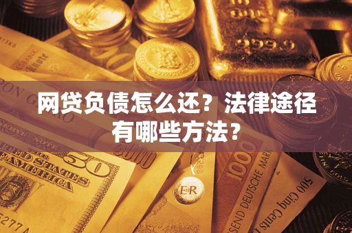 济南网贷负债怎么还？法律途径有哪些方法？
